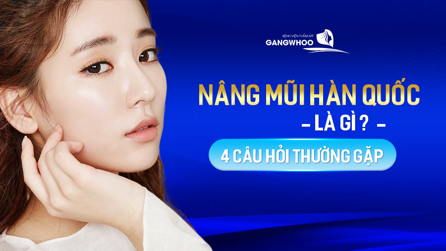 Nâng mũi Hàn Quốc là gì? Giải đáp 4 câu hỏi thường gặp